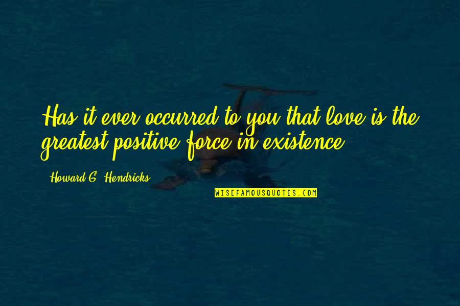 Positive Force Quotes By Howard G. Hendricks: Has it ever occurred to you that love