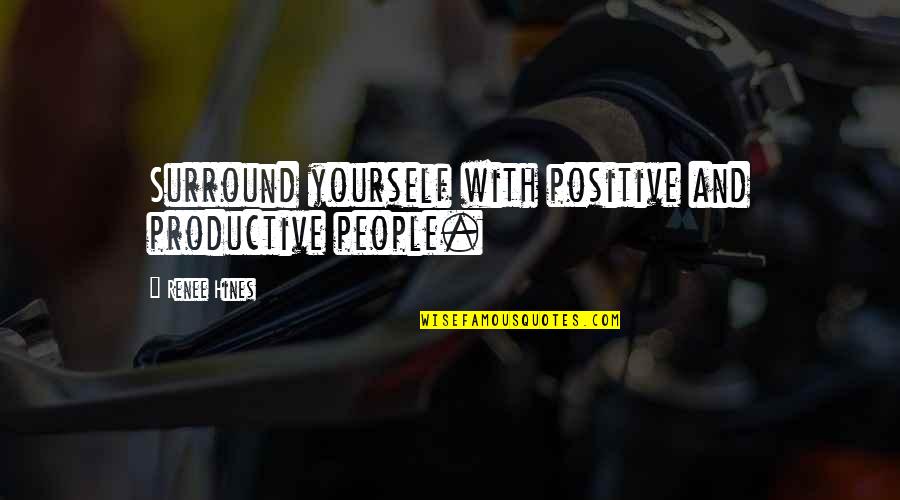 Positive Force Quotes By Renee Hines: Surround yourself with positive and productive people.