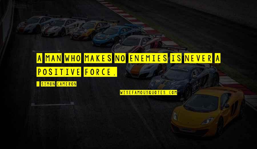 Positive Force Quotes By Simon Cameron: A man who makes no enemies is never