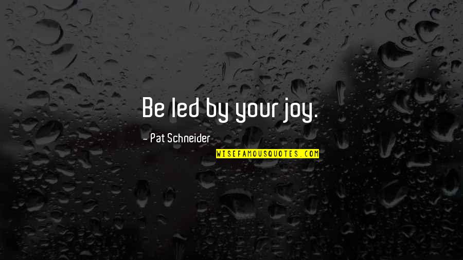 Positive Freedom Of Press Quotes By Pat Schneider: Be led by your joy. Positive Freedom Of Press Quotes By Pat Schneider: Be led by your joy.