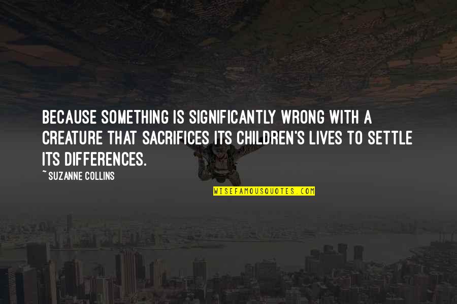 Positive Freedom Of Press Quotes By Suzanne Collins: Because something is significantly wrong with a creature Positive Freedom Of Press Quotes By Suzanne Collins: Because something is significantly wrong with a creature