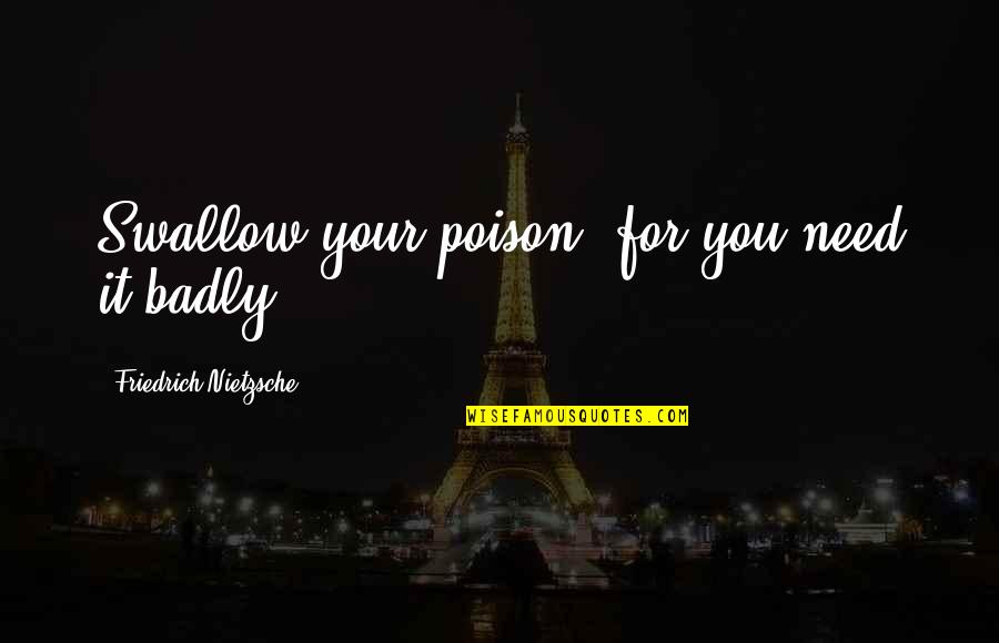 Positive Friday The 13th Quotes By Friedrich Nietzsche: Swallow your poison, for you need it badly.