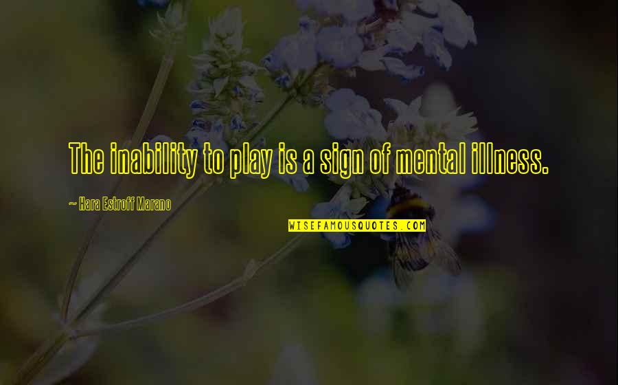 Positive Friday The 13th Quotes By Hara Estroff Marano: The inability to play is a sign of Positive Friday The 13th Quotes By Hara Estroff Marano: The inability to play is a sign of
