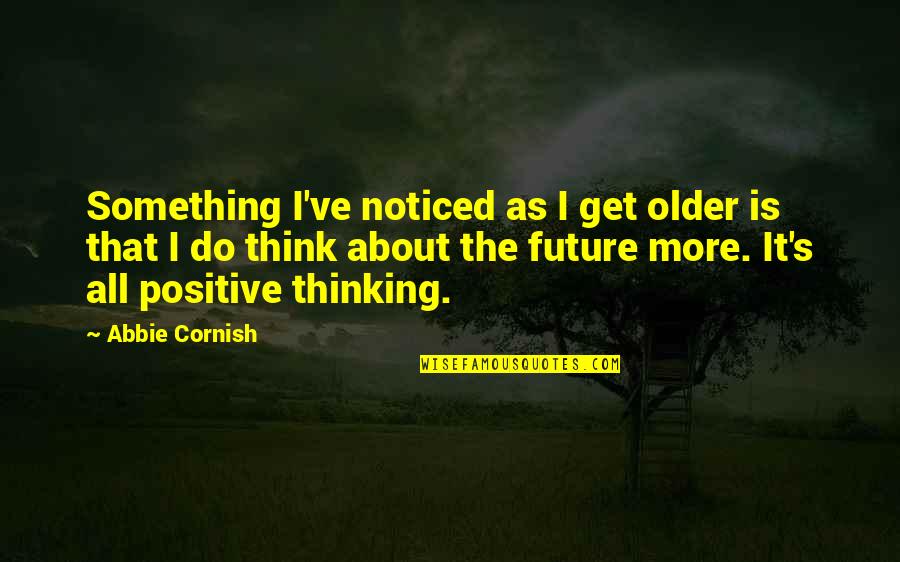 Positive Future Quotes By Abbie Cornish: Something I've noticed as I get older is