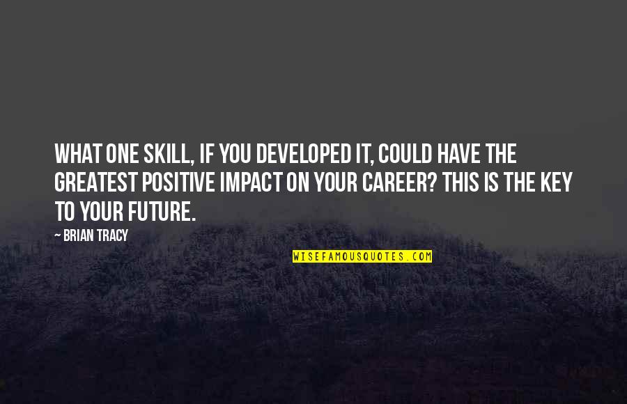 Positive Future Quotes By Brian Tracy: What one skill, if you developed it, could