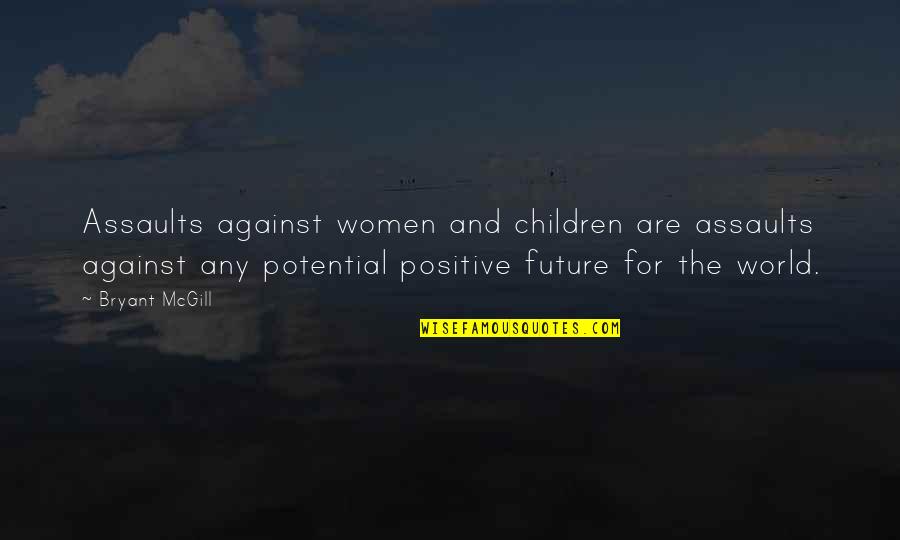 Positive Future Quotes By Bryant McGill: Assaults against women and children are assaults against