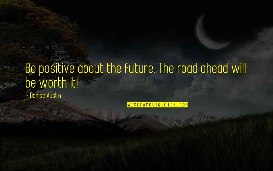 Positive Future Quotes By Denise Austin: Be positive about the future. The road ahead