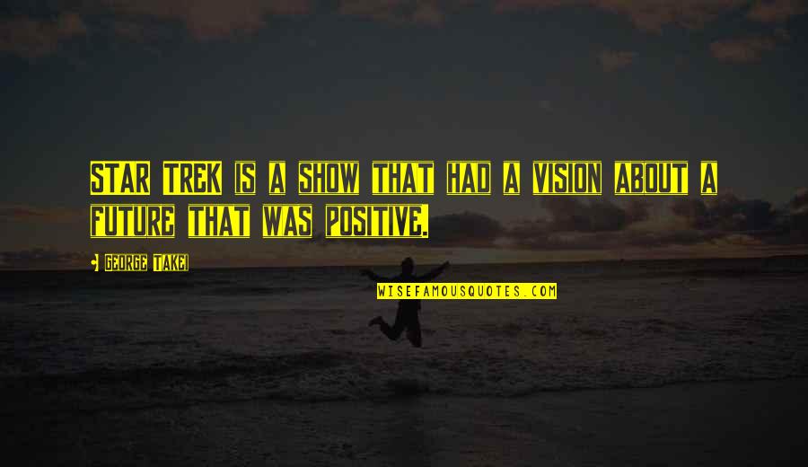 Positive Future Quotes By George Takei: STAR TREK is a show that had a