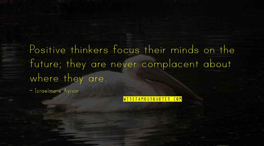 Positive Future Quotes By Israelmore Ayivor: Positive thinkers focus their minds on the future;