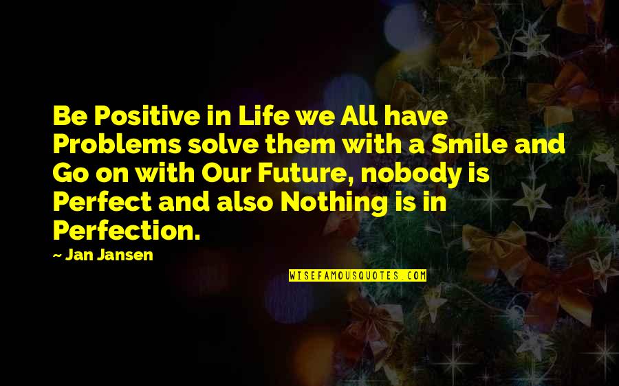 Positive Future Quotes By Jan Jansen: Be Positive in Life we All have Problems