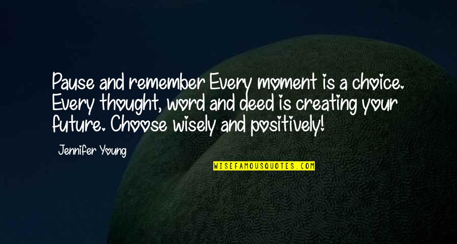 Positive Future Quotes By Jennifer Young: Pause and remember Every moment is a choice.