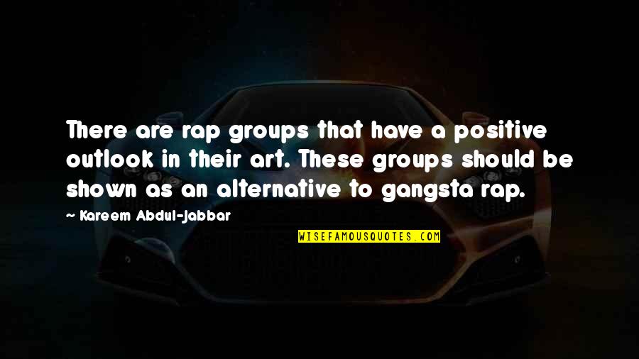 Positive Gangsta Quotes By Kareem Abdul-Jabbar: There are rap groups that have a positive