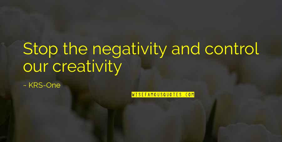 Positive Glow Quotes By KRS-One: Stop the negativity and control our creativity