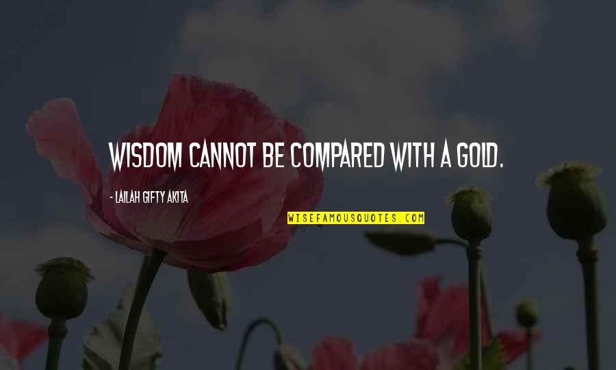 Positive Gold Quotes By Lailah Gifty Akita: Wisdom cannot be compared with a gold.