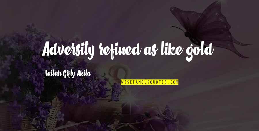 Positive Gold Quotes By Lailah Gifty Akita: Adversity refined as like gold.