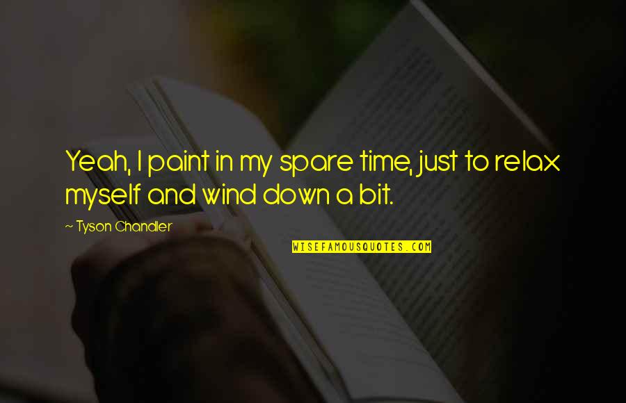 Positive Grapes Quotes By Tyson Chandler: Yeah, I paint in my spare time, just