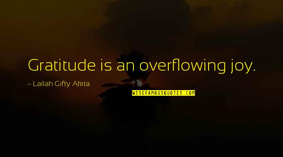 Positive Grateful Quotes By Lailah Gifty Akita: Gratitude is an overflowing joy. Positive Grateful Quotes By Lailah Gifty Akita: Gratitude is an overflowing joy.