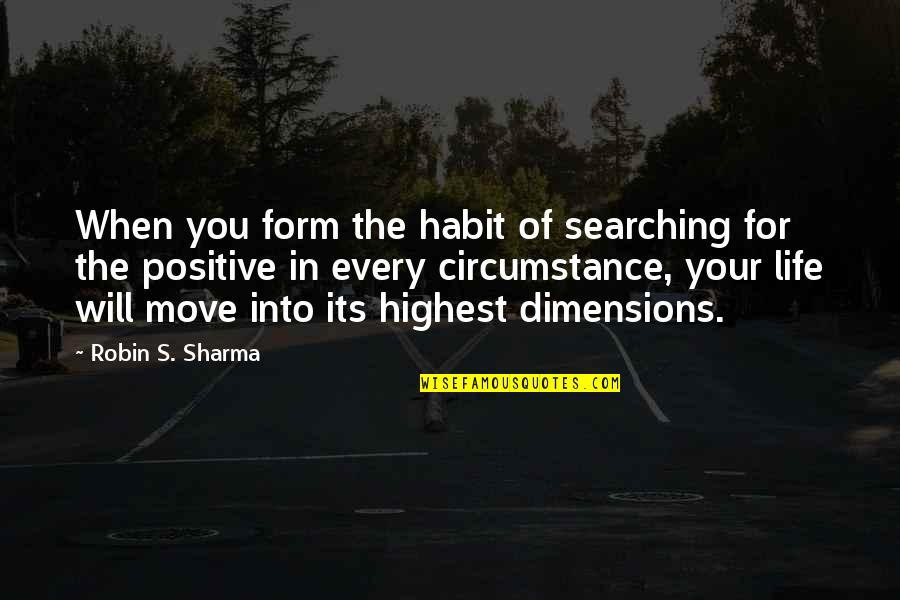Positive Habit Quotes By Robin S. Sharma: When you form the habit of searching for
