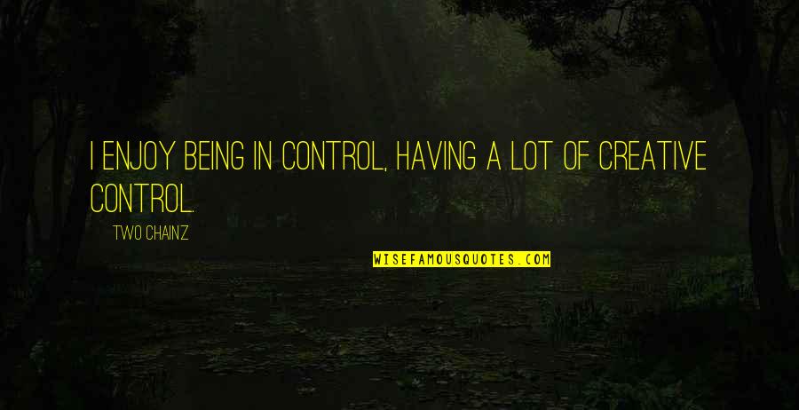 Positive Happy Monday Quotes By Two Chainz: I enjoy being in control, having a lot