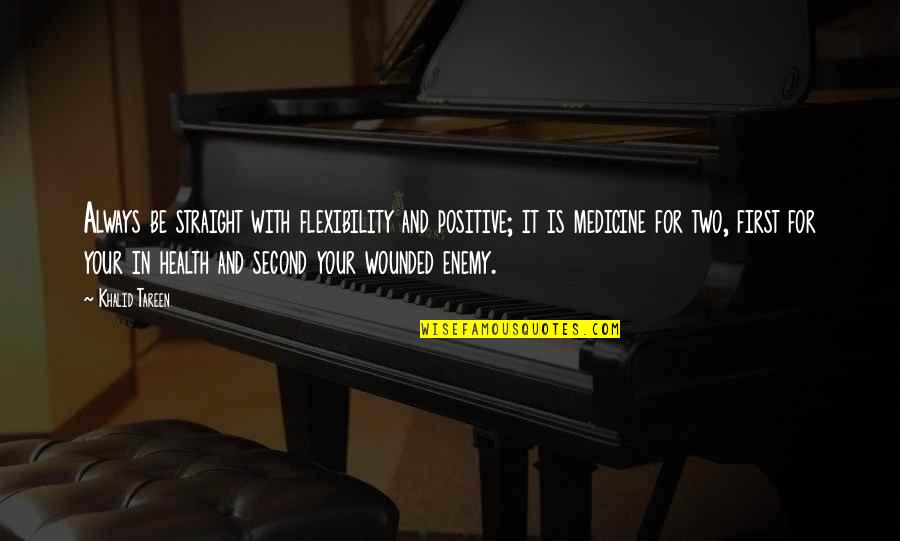 Positive Health Quotes By Khalid Tareen: Always be straight with flexibility and positive; it