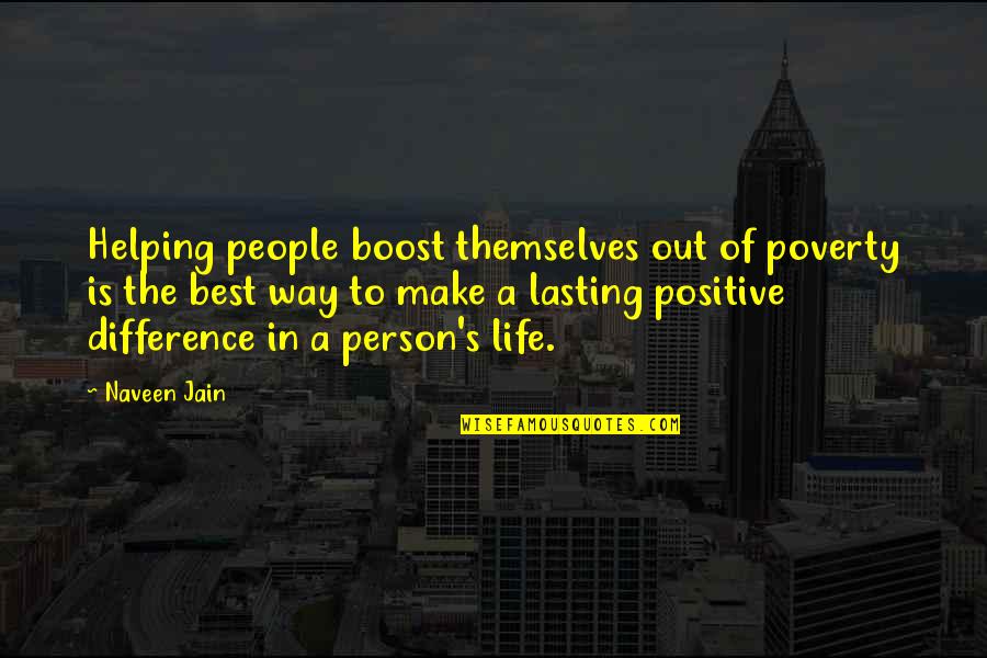 Positive Helping Quotes By Naveen Jain: Helping people boost themselves out of poverty is