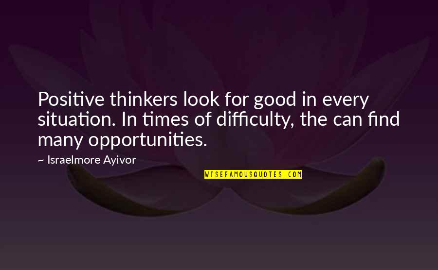 Positive Hopeful Quotes By Israelmore Ayivor: Positive thinkers look for good in every situation.