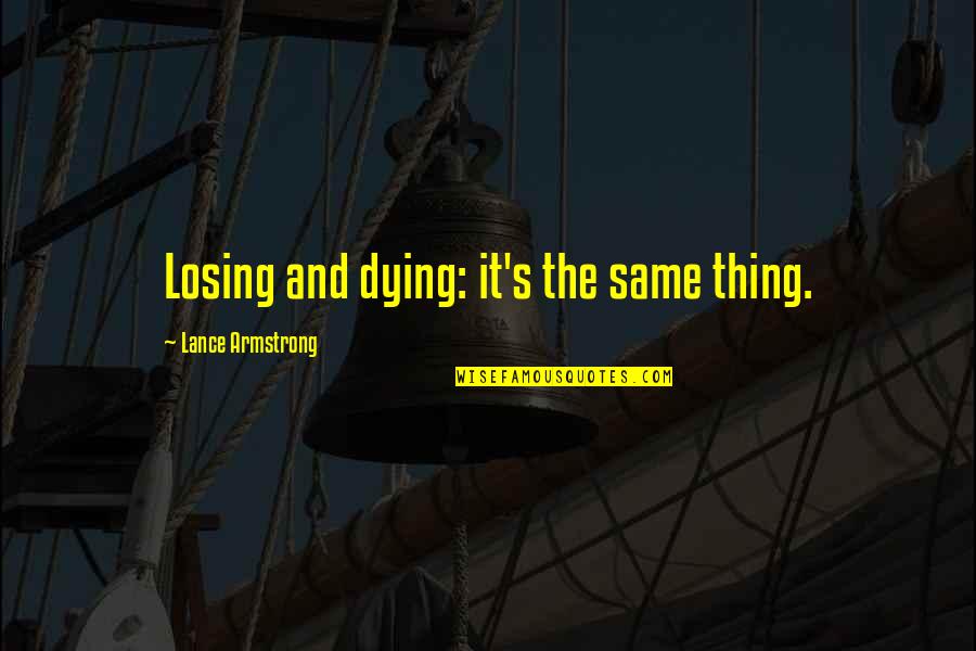 Positive Housework Quotes By Lance Armstrong: Losing and dying: it's the same thing.