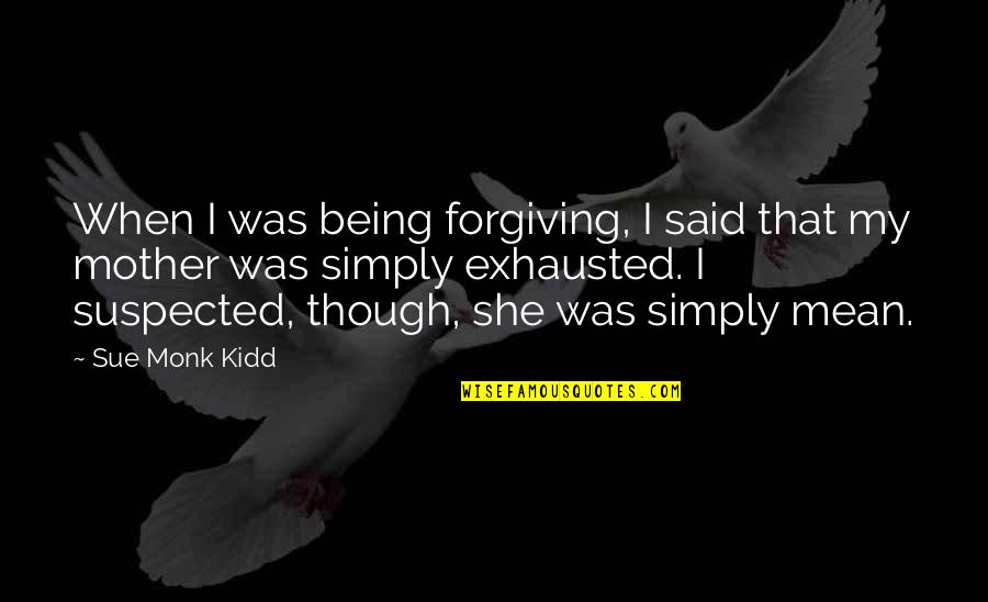 Positive Housework Quotes By Sue Monk Kidd: When I was being forgiving, I said that