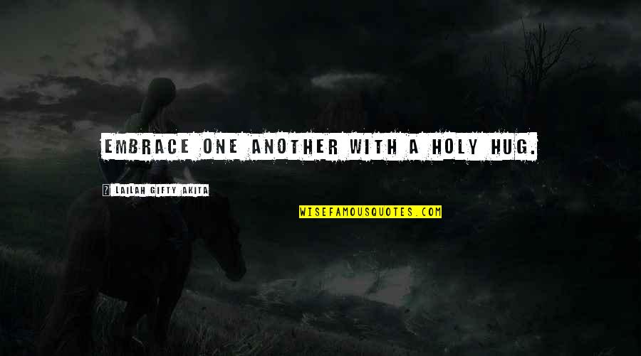 Positive Hug Quotes By Lailah Gifty Akita: Embrace one another with a holy hug. Positive Hug Quotes By Lailah Gifty Akita: Embrace one another with a holy hug.