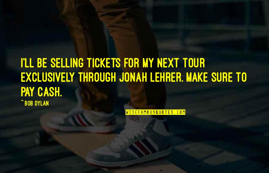 Positive Hypnotherapy Quotes By Bob Dylan: I'll be selling tickets for my next tour
