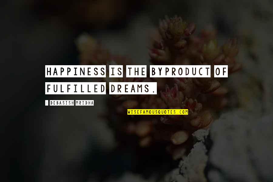 Positive Hypnotherapy Quotes By Debasish Mridha: Happiness is the byproduct of fulfilled dreams.