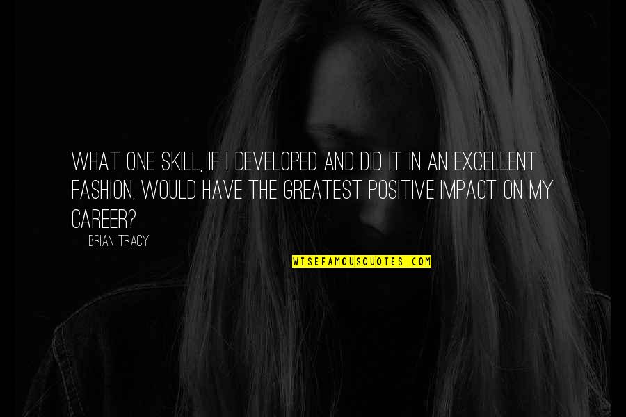 Positive Impact On You Quotes By Brian Tracy: What one skill, if I developed and did Positive Impact On You Quotes By Brian Tracy: What one skill, if I developed and did