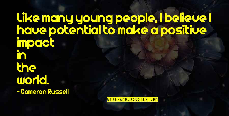 Positive Impact On You Quotes By Cameron Russell: Like many young people, I believe I have Positive Impact On You Quotes By Cameron Russell: Like many young people, I believe I have