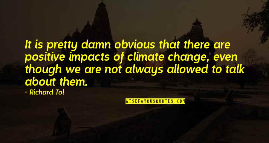 Positive Impact On You Quotes By Richard Tol: It is pretty damn obvious that there are Positive Impact On You Quotes By Richard Tol: It is pretty damn obvious that there are