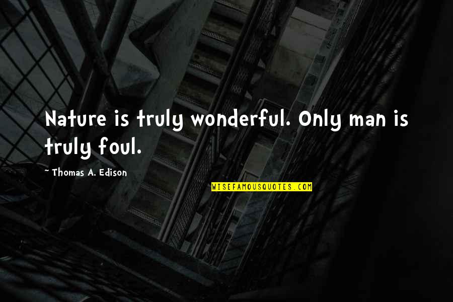 Positive Incentive Quotes By Thomas A. Edison: Nature is truly wonderful. Only man is truly
