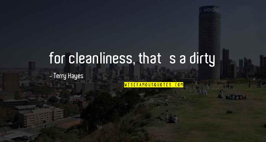 Positive Influence On Others Quotes By Terry Hayes: for cleanliness, that's a dirty Positive Influence On Others Quotes By Terry Hayes: for cleanliness, that's a dirty