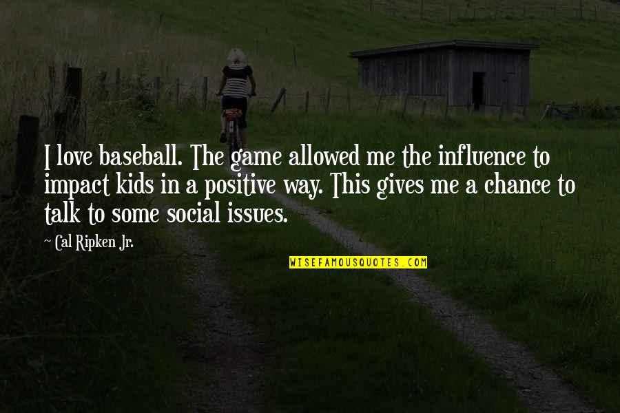 Positive Influence Quotes By Cal Ripken Jr.: I love baseball. The game allowed me the