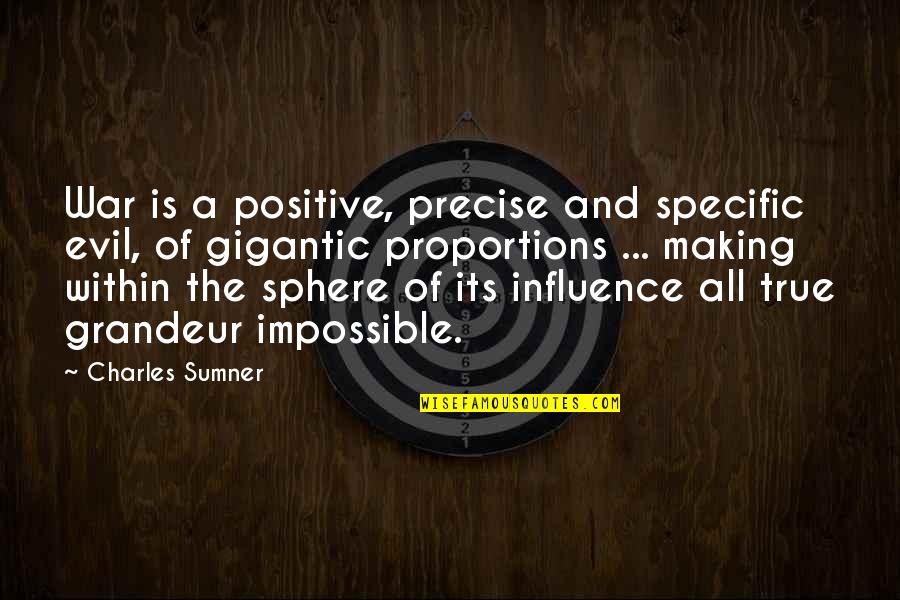 Positive Influence Quotes By Charles Sumner: War is a positive, precise and specific evil,
