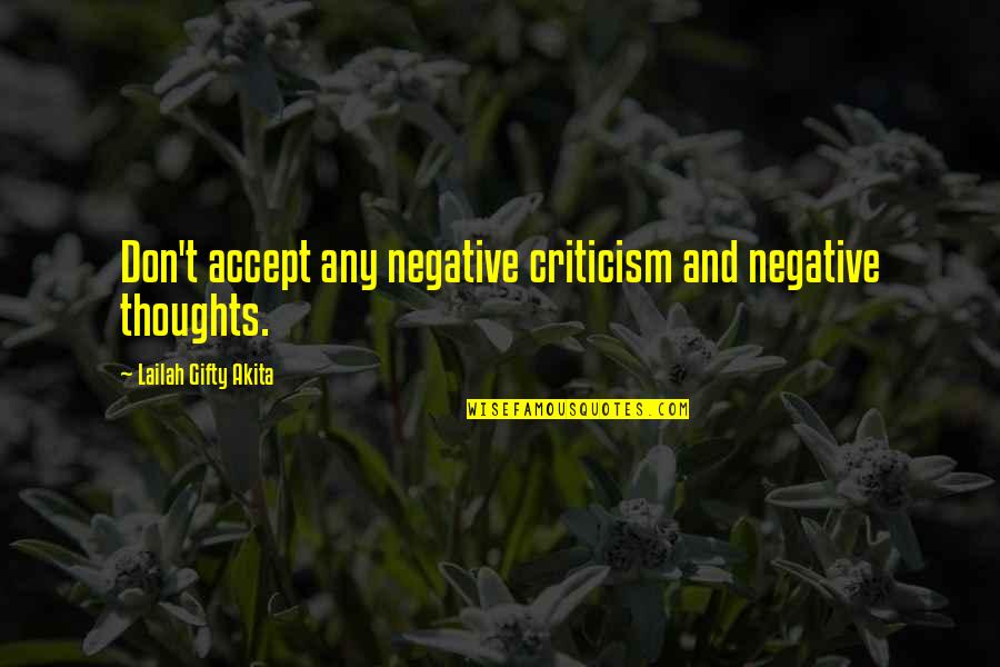 Positive Influence Quotes By Lailah Gifty Akita: Don't accept any negative criticism and negative thoughts.
