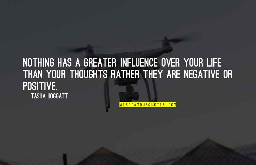 Positive Influence Quotes By Tasha Hoggatt: Nothing has a greater influence over your life