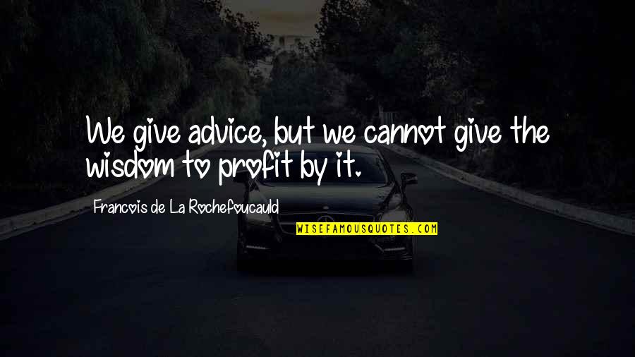 Positive Influences In Your Life Quotes By Francois De La Rochefoucauld: We give advice, but we cannot give the