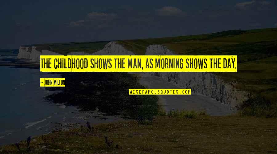 Positive Inmate Quotes By John Milton: The childhood shows the man, as morning shows