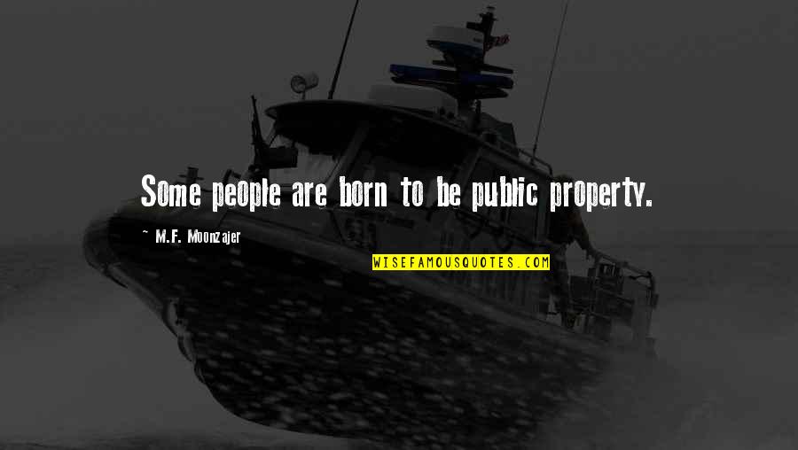Positive Inspirational Persistence Quotes By M.F. Moonzajer: Some people are born to be public property.