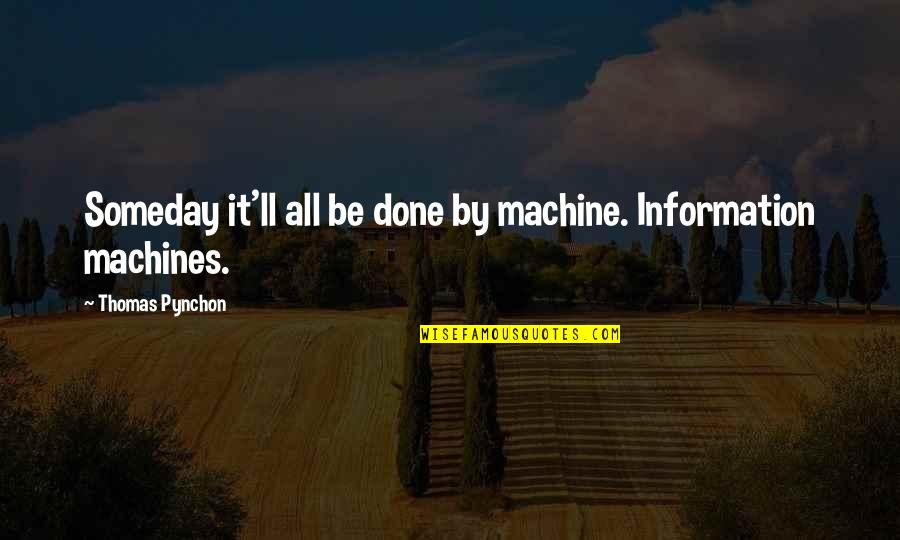 Positive Inspirational Persistence Quotes By Thomas Pynchon: Someday it'll all be done by machine. Information