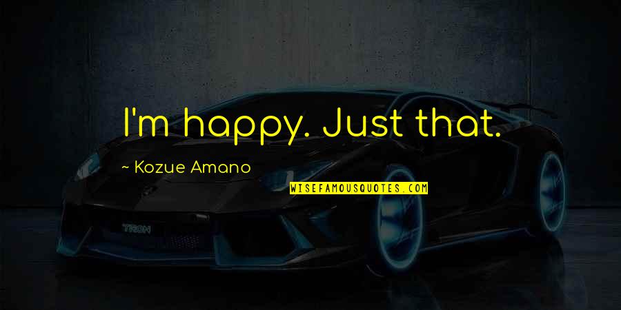 Positive Inspirational Quotes By Kozue Amano: I'm happy. Just that.