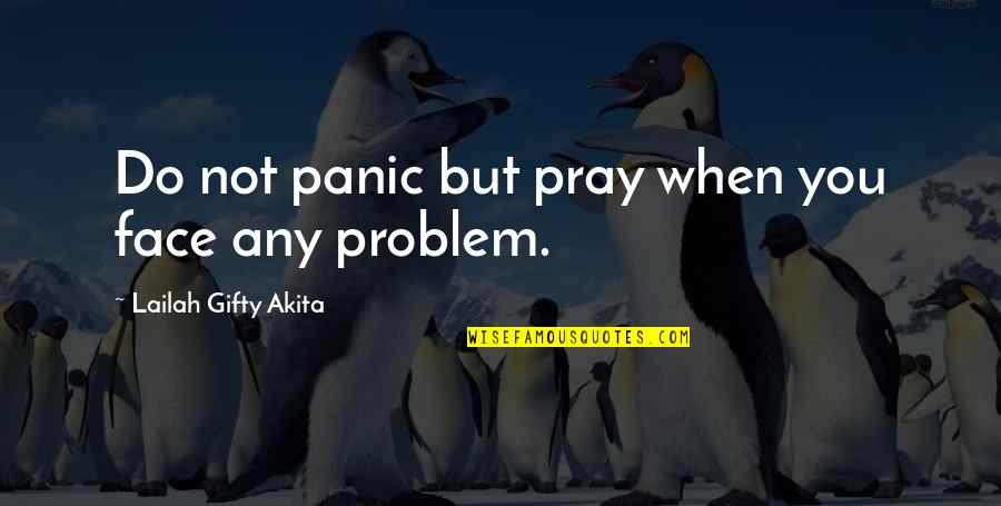 Positive Inspirational Self Help Quotes By Lailah Gifty Akita: Do not panic but pray when you face Positive Inspirational Self Help Quotes By Lailah Gifty Akita: Do not panic but pray when you face