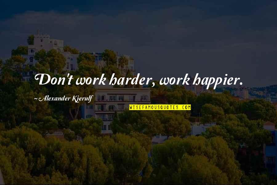 Positive Inspirational Work Quotes By Alexander Kjerulf: Don't work harder, work happier.