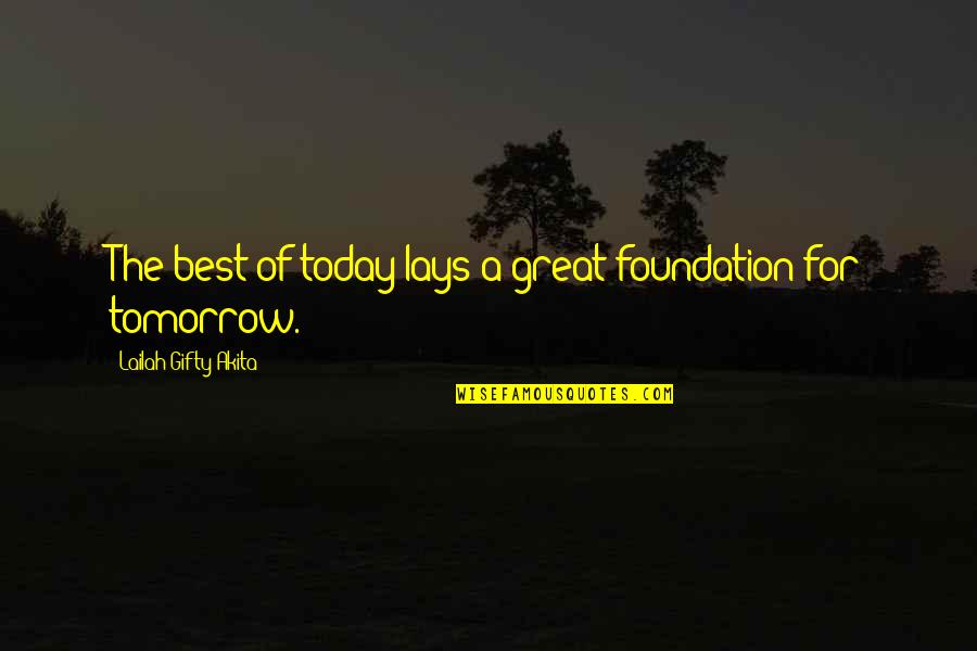 Positive Inspirational Work Quotes By Lailah Gifty Akita: The best of today lays a great foundation