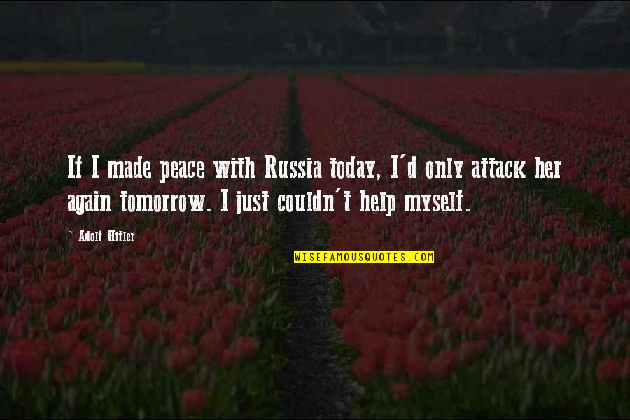 Positive Intentions Quotes By Adolf Hitler: If I made peace with Russia today, I'd