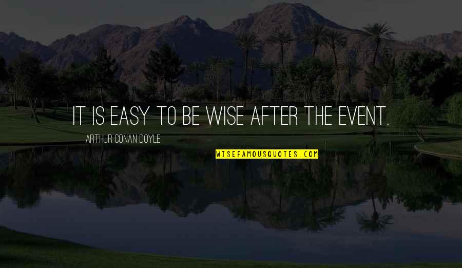 Positive Intentions Quotes By Arthur Conan Doyle: It is easy to be wise after the